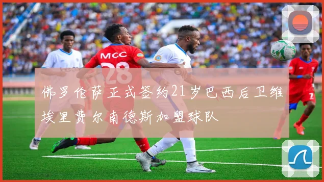 佛罗伦萨正式签约21岁巴西后卫维埃里费尔南德斯加盟球队