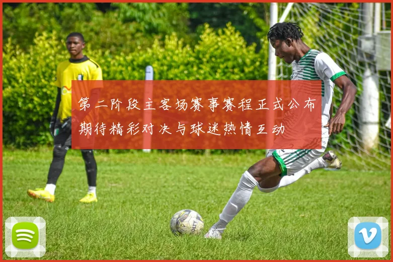 第二阶段主客场赛事赛程正式公布期待精彩对决与球迷热情互动
